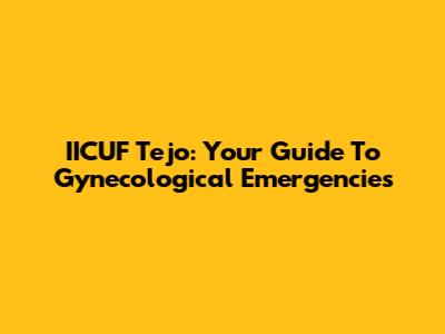 IICUF Tejo: Your Guide To Gynecological Emergencies