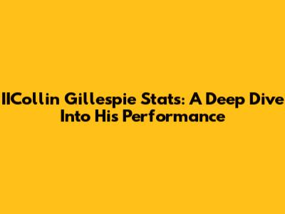 IICollin Gillespie Stats: A Deep Dive Into His Performance