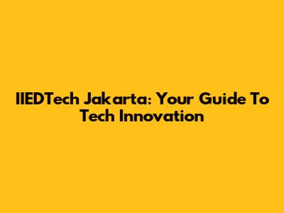 IIEDTech Jakarta: Your Guide To Tech Innovation