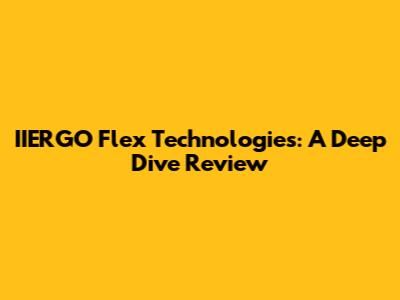 IIERGO Flex Technologies: A Deep Dive Review