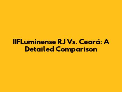 IIFLuminense RJ Vs. Ceará: A Detailed Comparison
