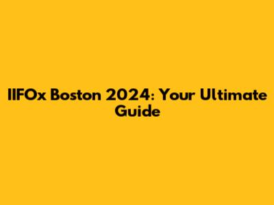 IIFOx Boston 2024: Your Ultimate Guide