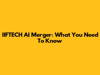 IIFTECH AI Merger: What You Need To Know