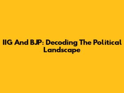 IIG And BJP: Decoding The Political Landscape
