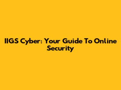 IIGS Cyber: Your Guide To Online Security