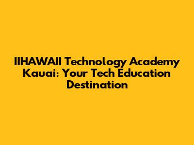 IIHAWAII Technology Academy Kauai: Your Tech Education Destination
