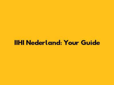 IIHI Nederland: Your Guide
