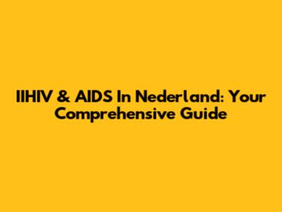 IIHIV & AIDS In Nederland: Your Comprehensive Guide