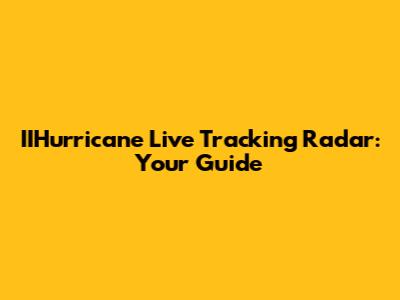 IIHurricane Live Tracking Radar: Your Guide