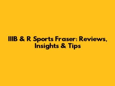 IIIB & R Sports Fraser: Reviews, Insights & Tips