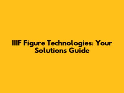 IIIF Figure Technologies: Your Solutions Guide