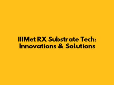 IIIMet RX Substrate Tech: Innovations & Solutions