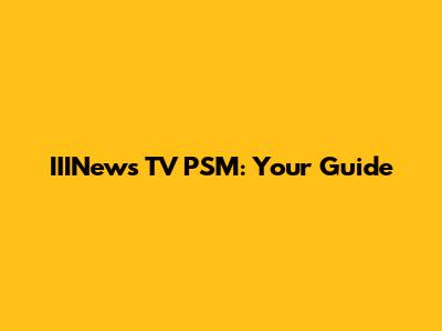 IIINews TV PSM: Your Guide