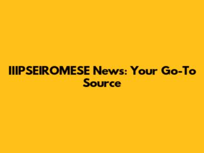 IIIPSEIROMESE News: Your Go-To Source