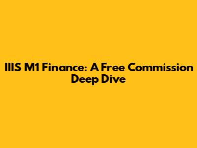 IIIS M1 Finance: A Free Commission Deep Dive