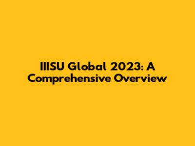 IIISU Global 2023: A Comprehensive Overview