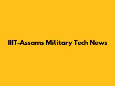 IIIT-Assam's Military Tech News
