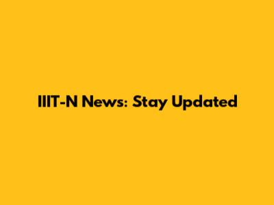 IIIT-N News: Stay Updated