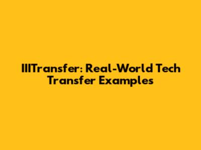 IIITransfer: Real-World Tech Transfer Examples