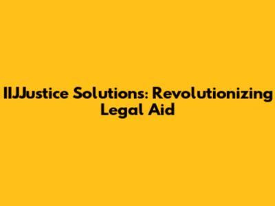 IIJJustice Solutions: Revolutionizing Legal Aid