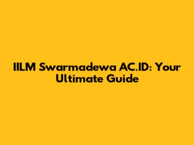 IILM Swarmadewa AC.ID: Your Ultimate Guide