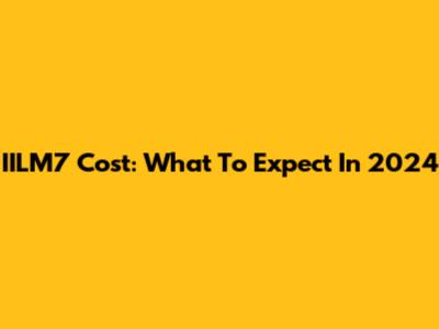 IILM7 Cost: What To Expect In 2024