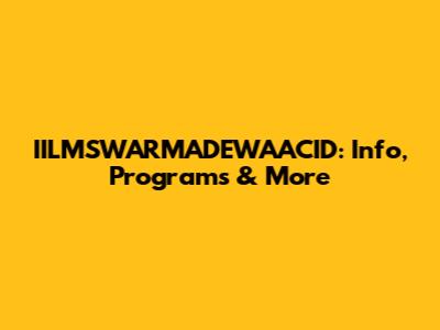 IILMSWARMADEWAACID: Info, Programs & More