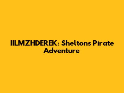 IILMZHDEREK: Shelton's Pirate Adventure