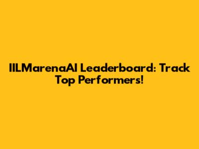 IILMarenaAI Leaderboard: Track Top Performers!