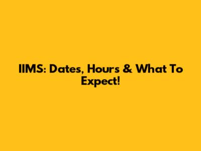 IIMS: Dates, Hours & What To Expect!