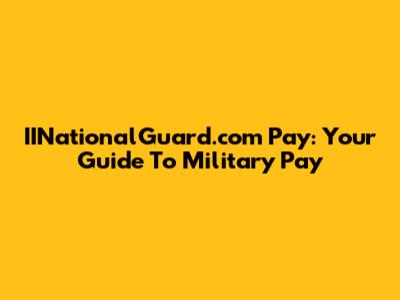 IINationalGuard.com Pay: Your Guide To Military Pay