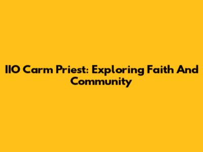 IIO Carm Priest: Exploring Faith And Community