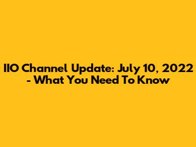 IIO Channel Update: July 10, 2022 - What You Need To Know