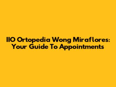 IIO Ortopedia Wong Miraflores: Your Guide To Appointments