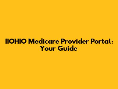 IIOHIO Medicare Provider Portal: Your Guide