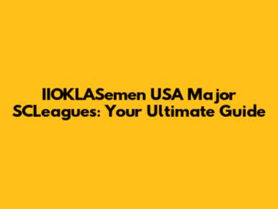 IIOKLASemen USA Major SCLeagues: Your Ultimate Guide