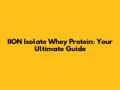 IION Isolate Whey Protein: Your Ultimate Guide