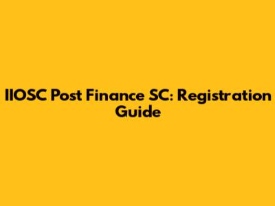 IIOSC Post Finance SC: Registration Guide