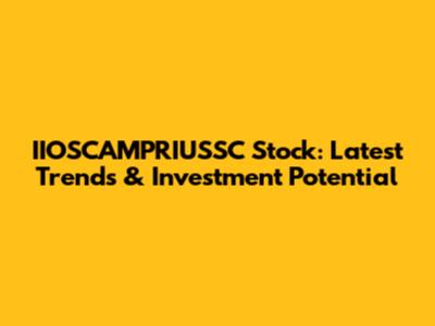 IIOSCAMPRIUSSC Stock: Latest Trends & Investment Potential