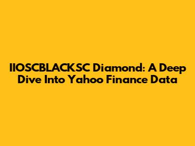 IIOSCBLACKSC Diamond: A Deep Dive Into Yahoo Finance Data