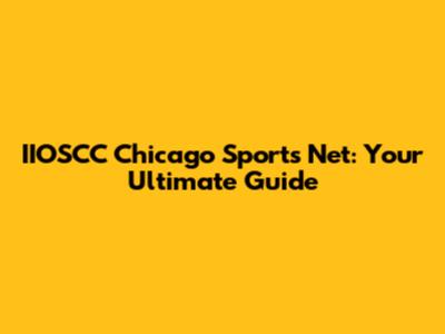 IIOSCC Chicago Sports Net: Your Ultimate Guide