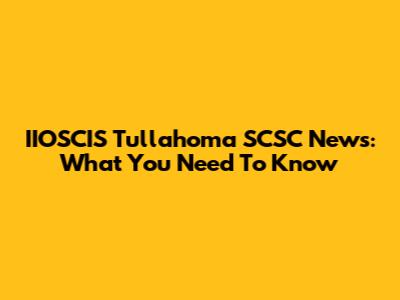 IIOSCIS Tullahoma SCSC News: What You Need To Know