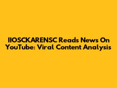 IIOSCKARENSC Reads News On YouTube: Viral Content Analysis