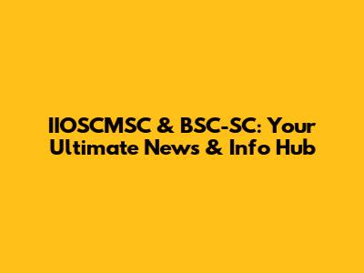 IIOSCMSC & BSC-SC: Your Ultimate News & Info Hub