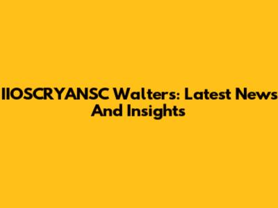 IIOSCRYANSC Walters: Latest News And Insights