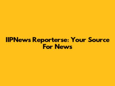 IIPNews Reporterse: Your Source For News