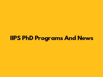 IIPS PhD Programs And News