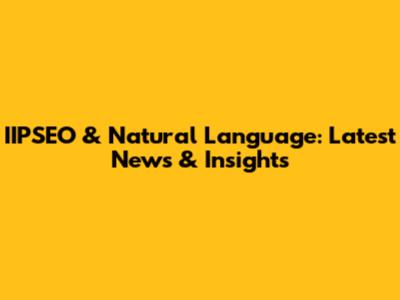 IIPSEO & Natural Language: Latest News & Insights