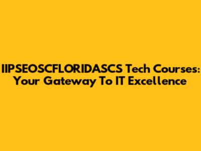 IIPSEOSCFLORIDASCS Tech Courses: Your Gateway To IT Excellence