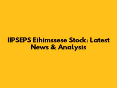 IIPSEPS Eihimssese Stock: Latest News & Analysis